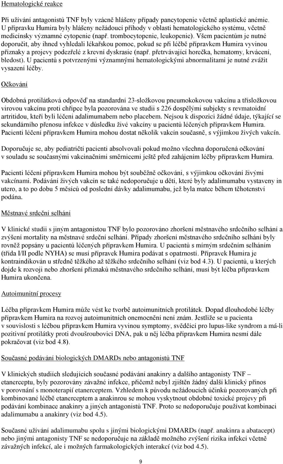 Všem pacientům je nutné doporučit, aby ihned vyhledali lékařskou pomoc, pokud se při léčbě přípravkem Humira vyvinou příznaky a projevy podezřelé z krevní dyskrasie (např.