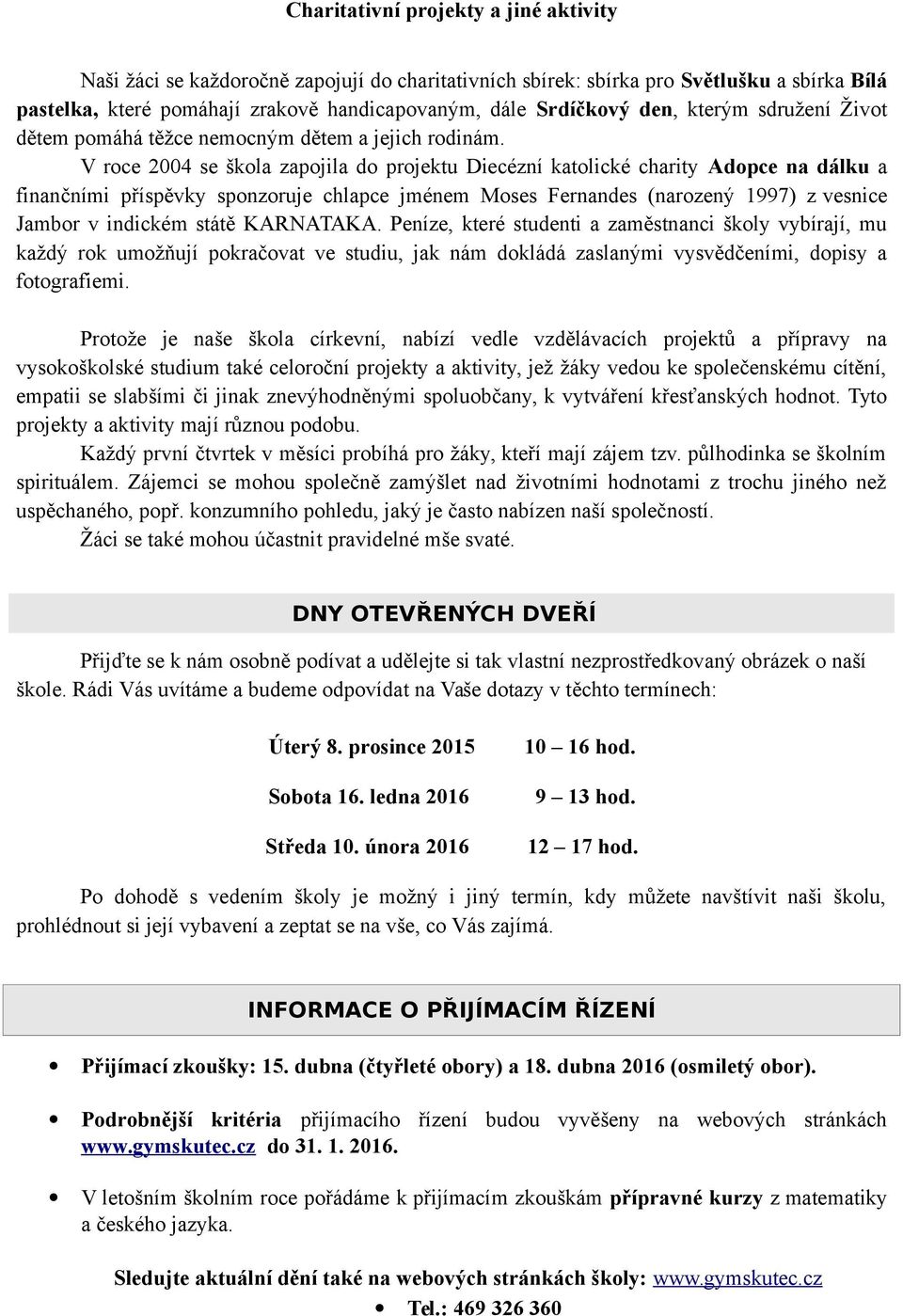 V roce 2004 se škola zapojila do projektu Diecézní katolické charity Adopce na dálku a finančními příspěvky sponzoruje chlapce jménem Moses Fernandes (narozený 1997) z vesnice Jambor v indickém státě