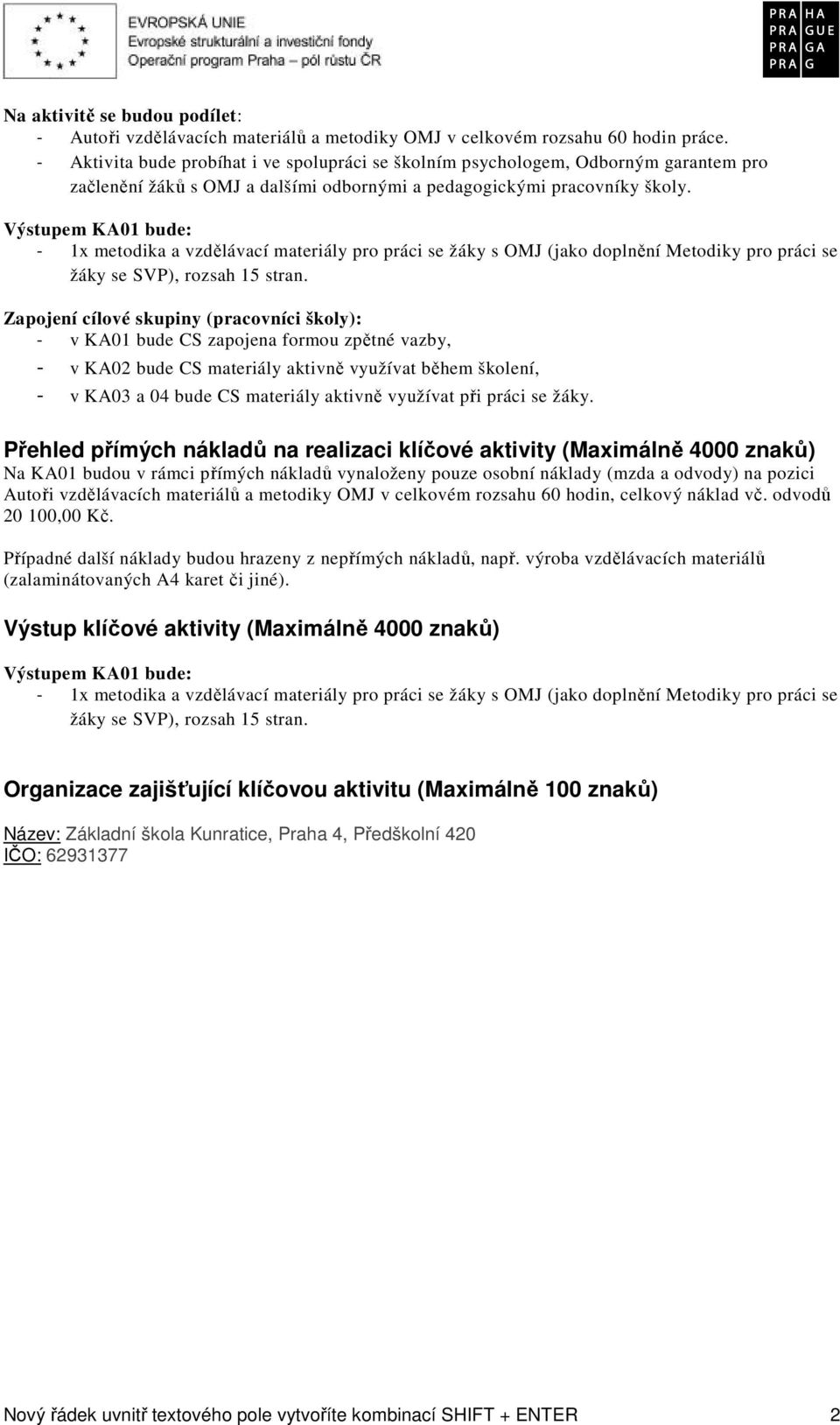 Výstupem KA01 bude: - 1x metodika a vzdělávací materiály pro práci se žáky s OMJ (jako doplnění Metodiky pro práci se žáky se SVP), rozsah 15 stran.