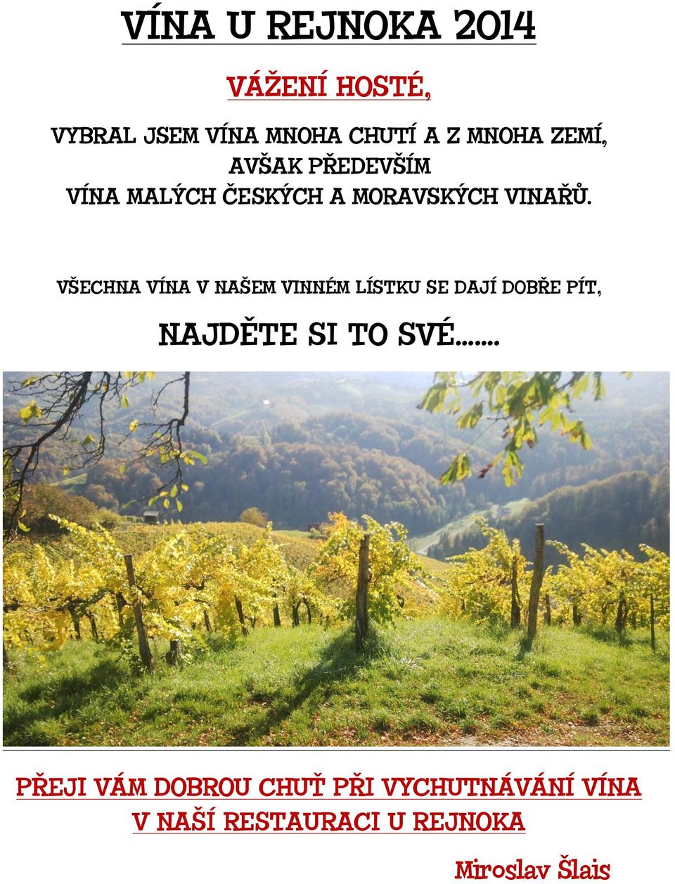 VŠECHNA VÍNA V NAŠEM VINNÉM LÍSTKU SE DAJÍ DOBŘE PÍT, NAJDĚTE SI TO SVÉ.