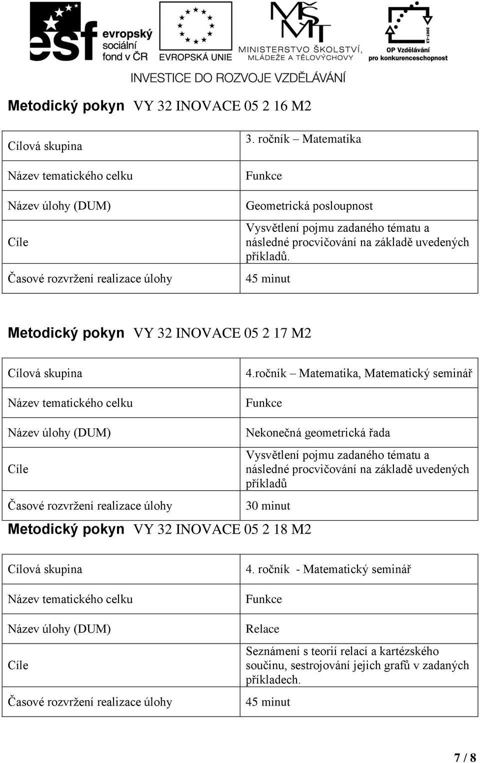 ročník Matematika, Matematický seminář Nekonečná geometrická řada příkladů 30 minut Metodický pokyn