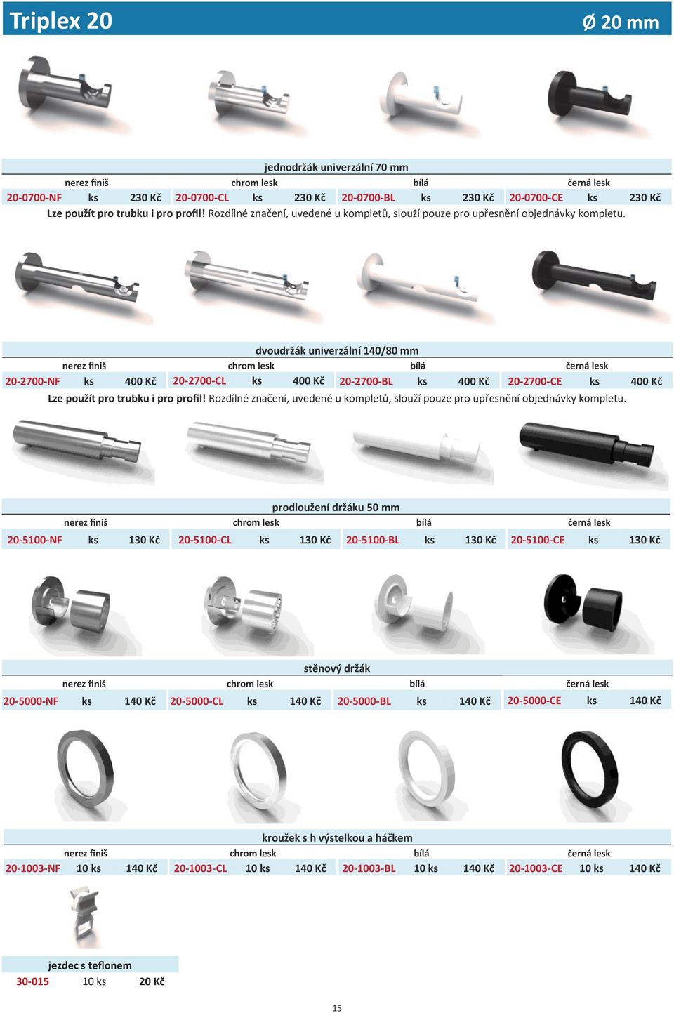 dvoudržák univerzální 140/80 mm nerez finiš chrom lesk bílá černá lesk 20-2700-NF ks 400 Kč 20-2700-CL ks 400 Kč 20-2700-BL ks 400 Kč 20-2700-CE ks 400 Kč Lze použít pro trubku i pro  prodloužení