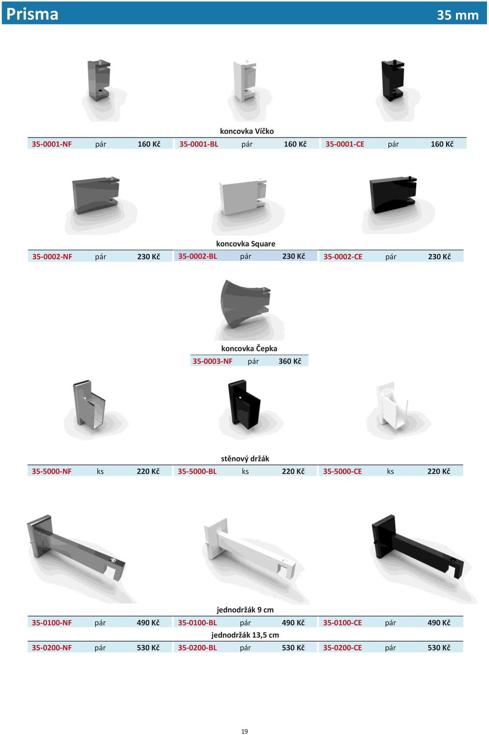 držák 35-5000-NF ks 220 Kč 35-5000-BL ks 220 Kč 35-5000-CE ks 220 Kč jednodržák 9 cm 35-0100-NF pár 490 Kč