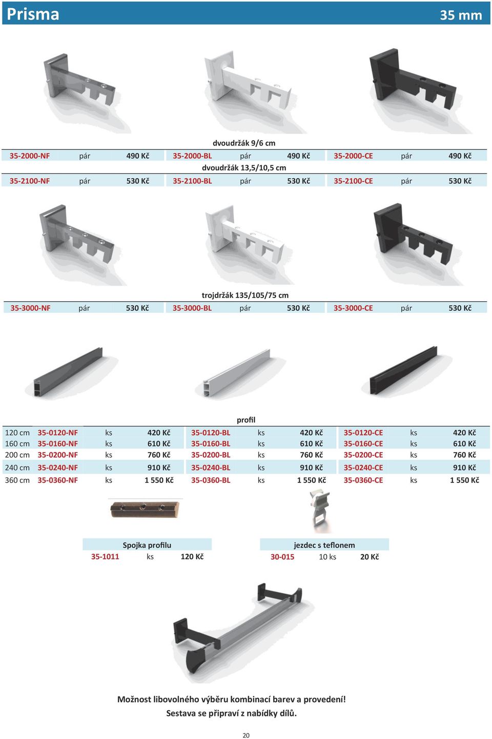 610 Kč 35-0160-CE ks 610 Kč 200 cm 35-0200-NF ks 760 Kč 35-0200-BL ks 760 Kč 35-0200-CE ks 760 Kč 240 cm 35-0240-NF ks 910 Kč 35-0240-BL ks 910 Kč 35-0240-CE ks 910 Kč 360 cm 35-0360-NF ks 1 550 Kč