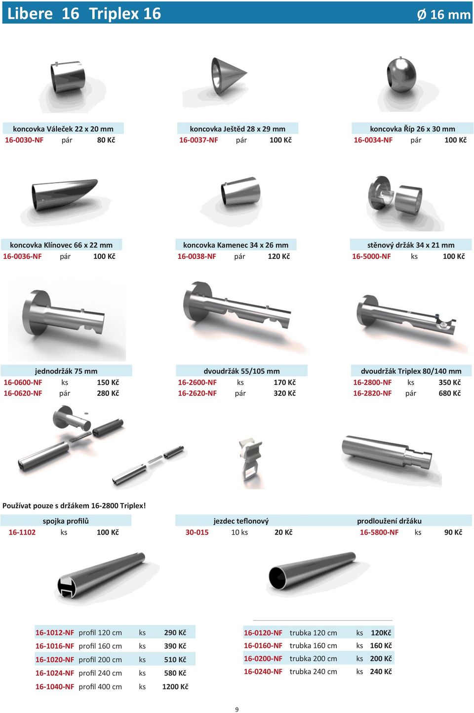 150 Kč 16-2600-NF ks 170 Kč 16-2800-NF ks 350 Kč 16-0620-NF pár 280 Kč 16-2620-NF pár 320 Kč 16-2820-NF pár 680 Kč Používat pouze s držákem 16-2800 Triplex!