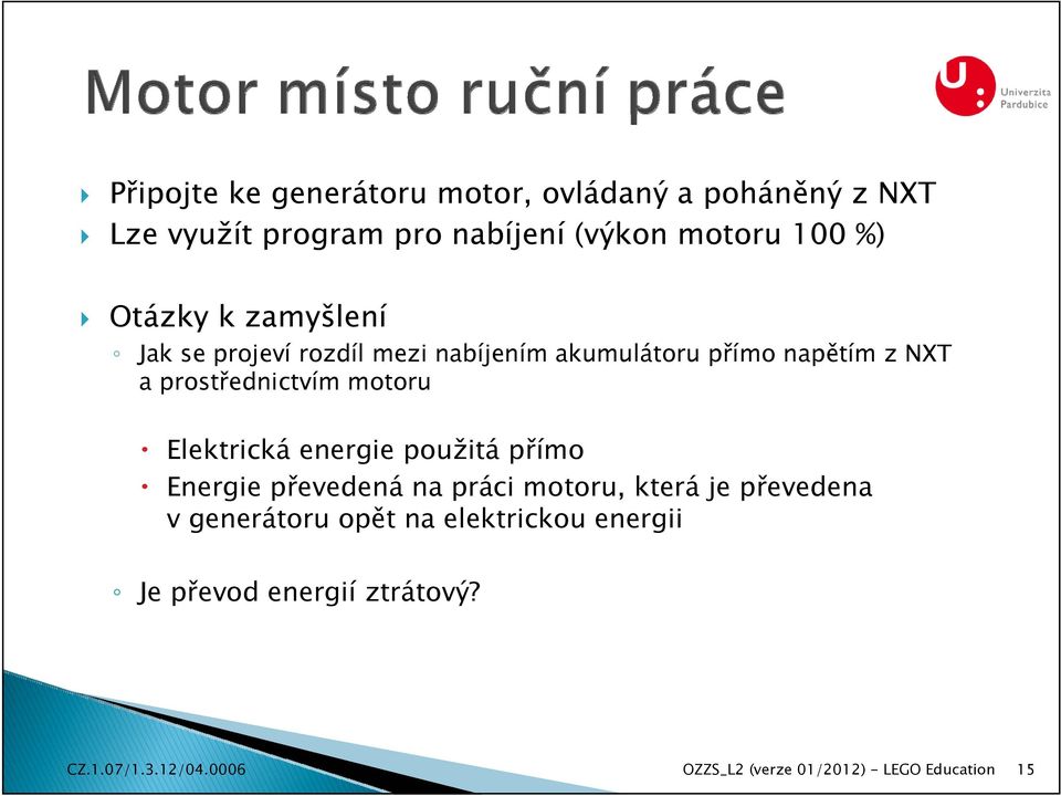 prostřednictvím motoru Elektrická energie použitá přímo Energie převedená na práci motoru, která je