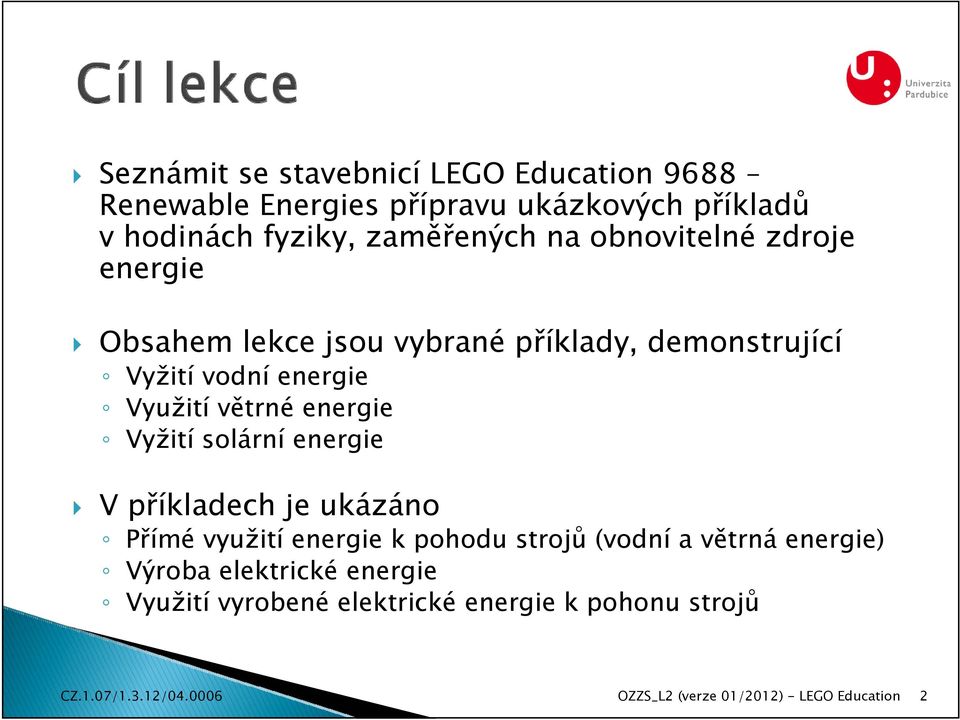 Využití větrné energie Vyžití solární energie V příkladech je ukázáno Přímé využití energie k pohodu strojů (vodní a