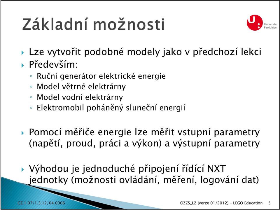 měřit vstupní parametry (napětí, proud, práci a výkon) a výstupní parametry Výhodou je jednoduché