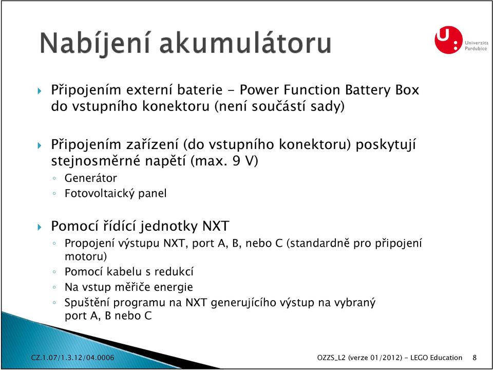 9 V) Generátor Fotovoltaický panel Pomocí řídící jednotky NXT Propojení výstupu NXT, port A, B, nebo C (standardně pro