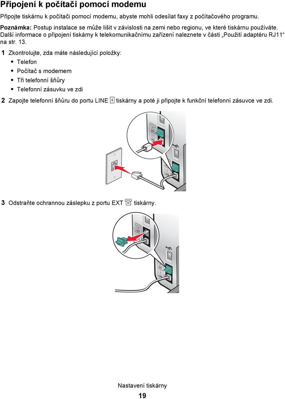 Další informace o připojení tiskárny k telekomunikačnímu zařízení naleznete v části Použití adaptéru RJ11 na str. 13.