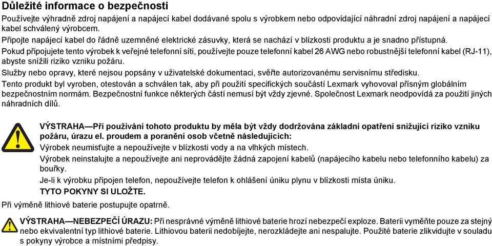 Pokud připojujete tento výrobek k veřejné telefonní síti, používejte pouze telefonní kabel 26 AWG nebo robustnější telefonní kabel (RJ-11), abyste snížili riziko vzniku požáru.