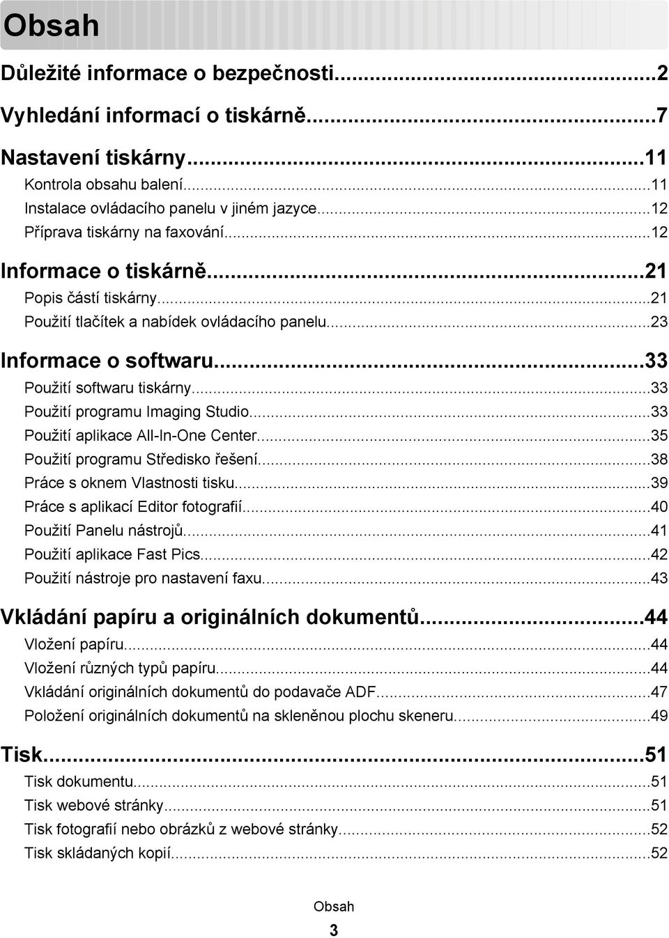 ..33 Použití programu Imaging Studio...33 Použití aplikace All-In-One Center...35 Použití programu Středisko řešení...38 Práce s oknem Vlastnosti tisku...39 Práce s aplikací Editor fotografií.