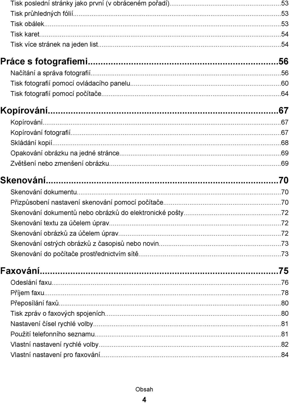 ..68 Opakování obrázku na jedné stránce...69 Zvětšení nebo zmenšení obrázku...69 Skenování...70 Skenování dokumentu...70 Přizpůsobení nastavení skenování pomocí počítače.