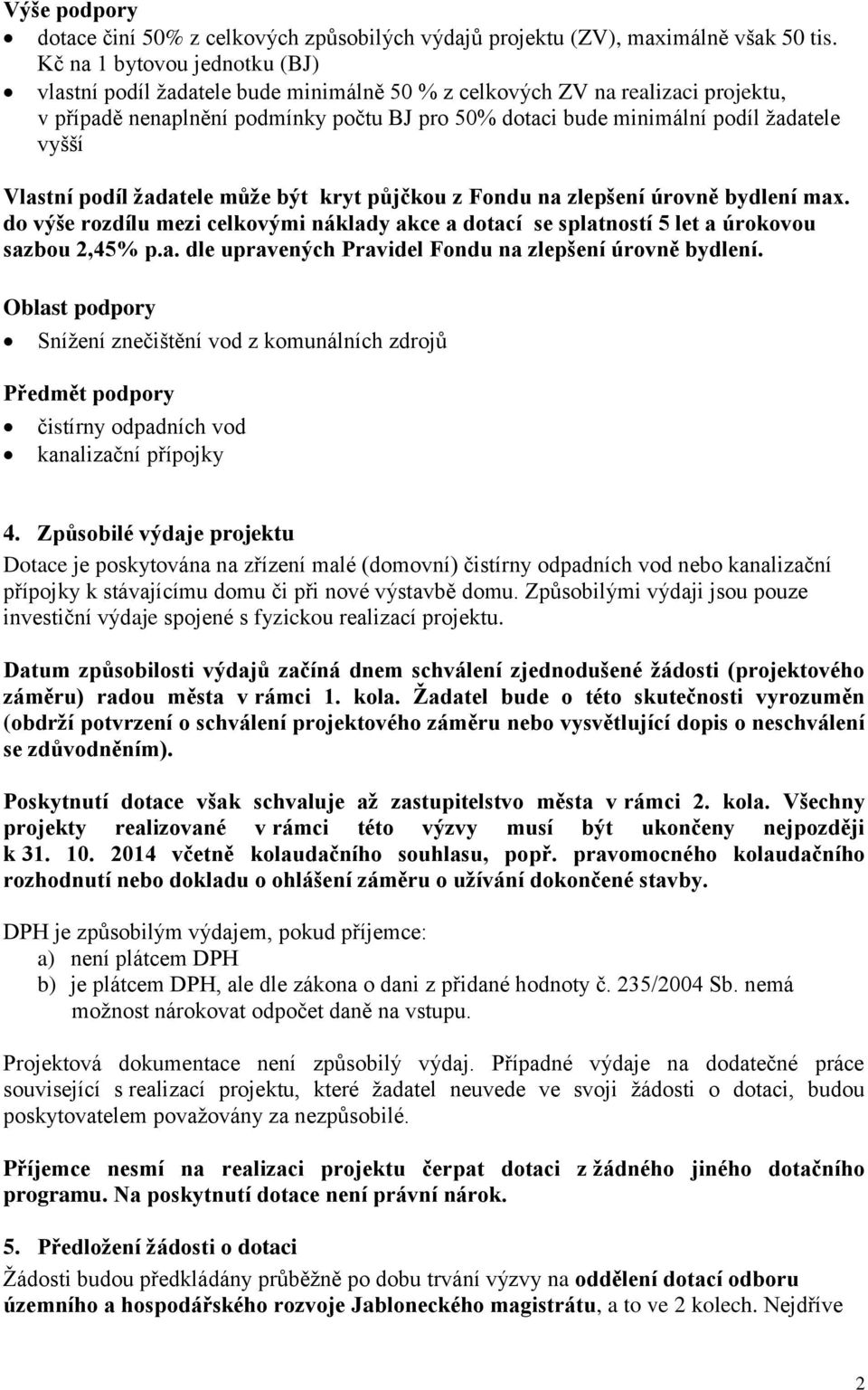 vyšší Vlastní podíl žadatele může být kryt půjčkou z Fondu na zlepšení úrovně bydlení max. do výše rozdílu mezi celkovými náklady akce a dotací se splatností 5 let a úrokovou sazbou 2,45% p.a. dle upravených Pravidel Fondu na zlepšení úrovně bydlení.