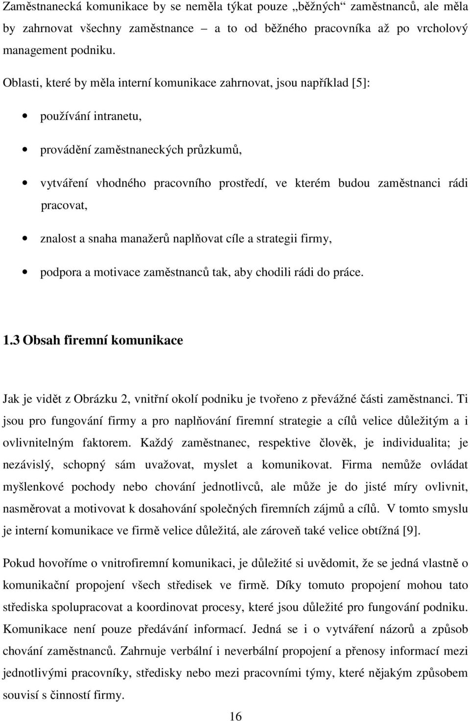 rádi pracovat, znalost a snaha manažerů naplňovat cíle a strategii firmy, podpora a motivace zaměstnanců tak, aby chodili rádi do práce. 1.