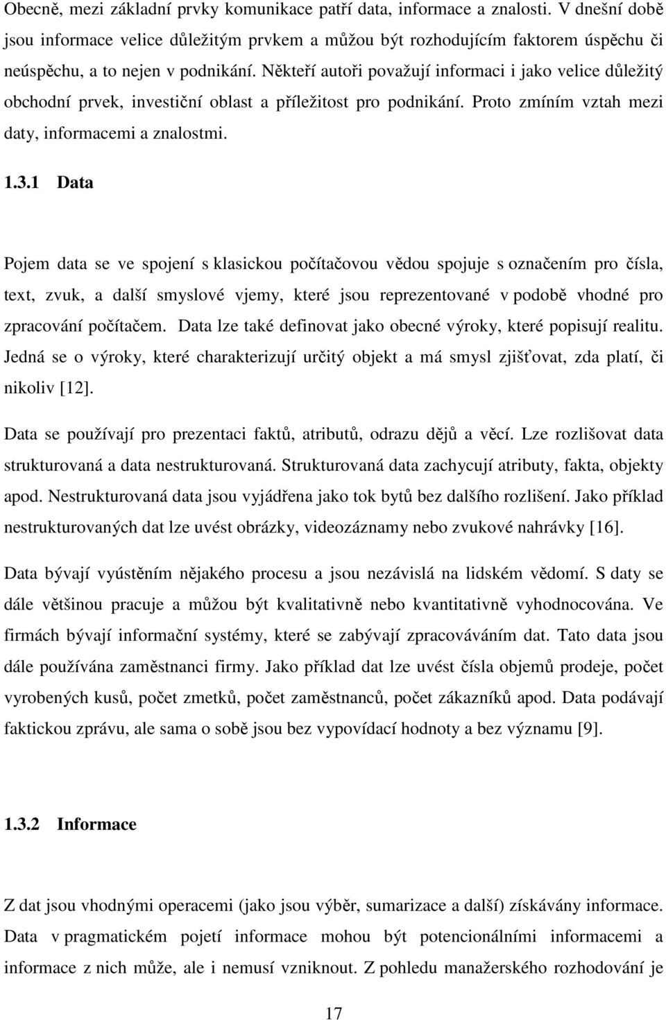 Někteří autoři považují informaci i jako velice důležitý obchodní prvek, investiční oblast a příležitost pro podnikání. Proto zmíním vztah mezi daty, informacemi a znalostmi. 1.3.