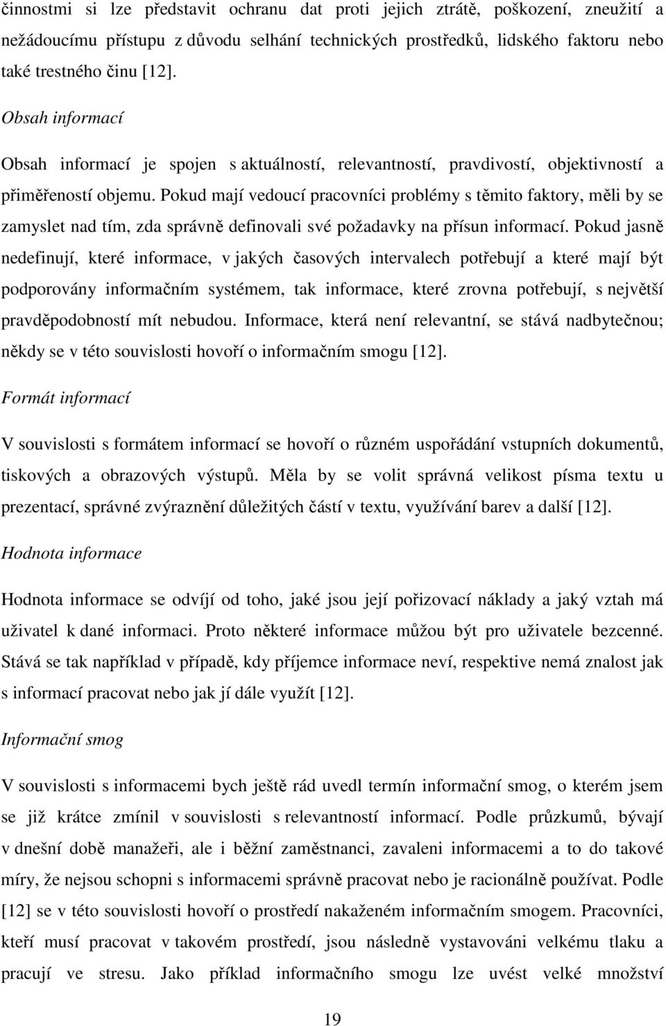 Pokud mají vedoucí pracovníci problémy s těmito faktory, měli by se zamyslet nad tím, zda správně definovali své požadavky na přísun informací.