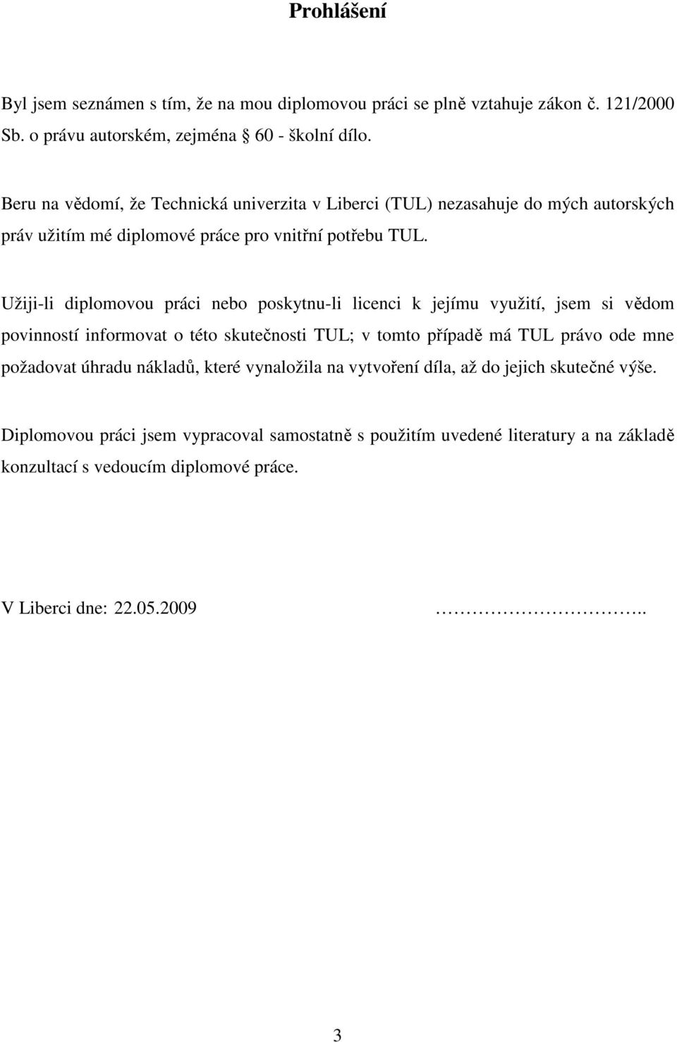 Užiji-li diplomovou práci nebo poskytnu-li licenci k jejímu využití, jsem si vědom povinností informovat o této skutečnosti TUL; v tomto případě má TUL právo ode mne