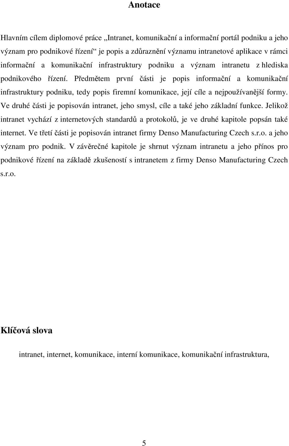 Předmětem první části je popis informační a komunikační infrastruktury podniku, tedy popis firemní komunikace, její cíle a nejpoužívanější formy.