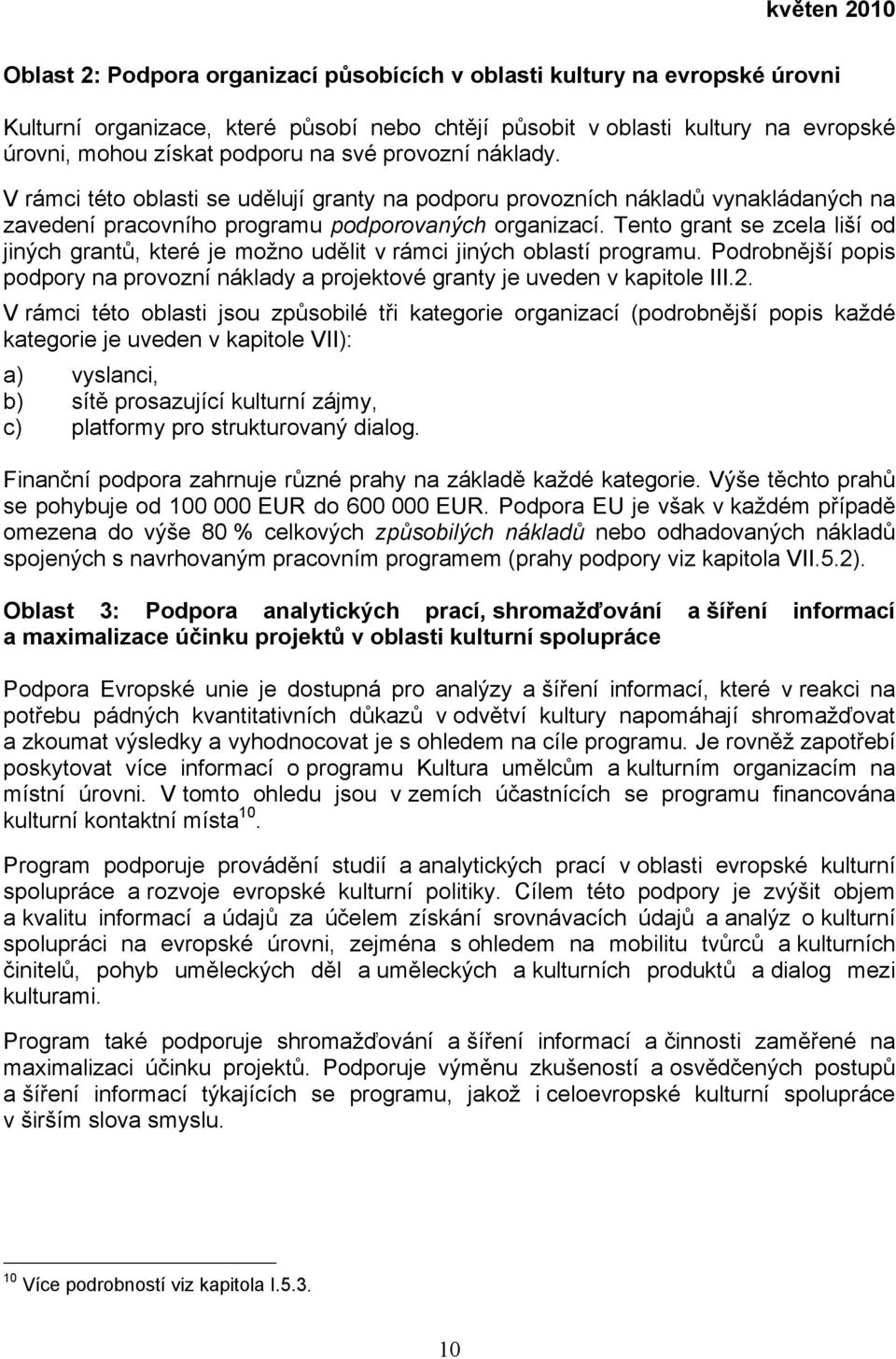 Tento grant se zcela liší od jiných grantů, které je možno udělit v rámci jiných oblastí programu. Podrobnější popis podpory na provozní náklady a projektové granty je uveden v kapitole III.2.