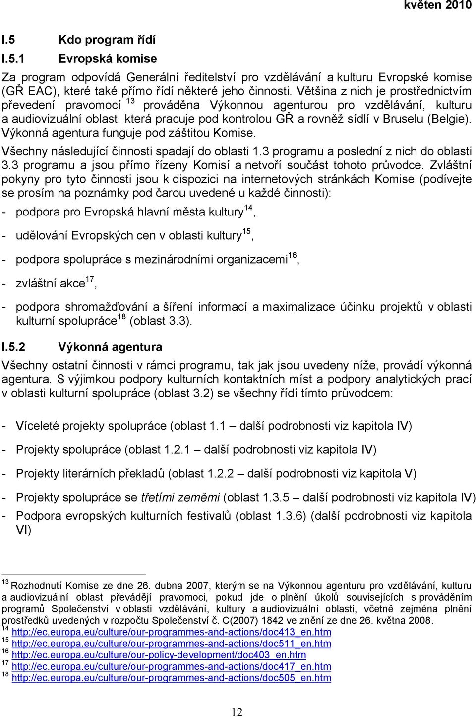 Výkonná agentura funguje pod záštitou Komise. Všechny následující činnosti spadají do oblasti 1.3 programu a poslední z nich do oblasti 3.