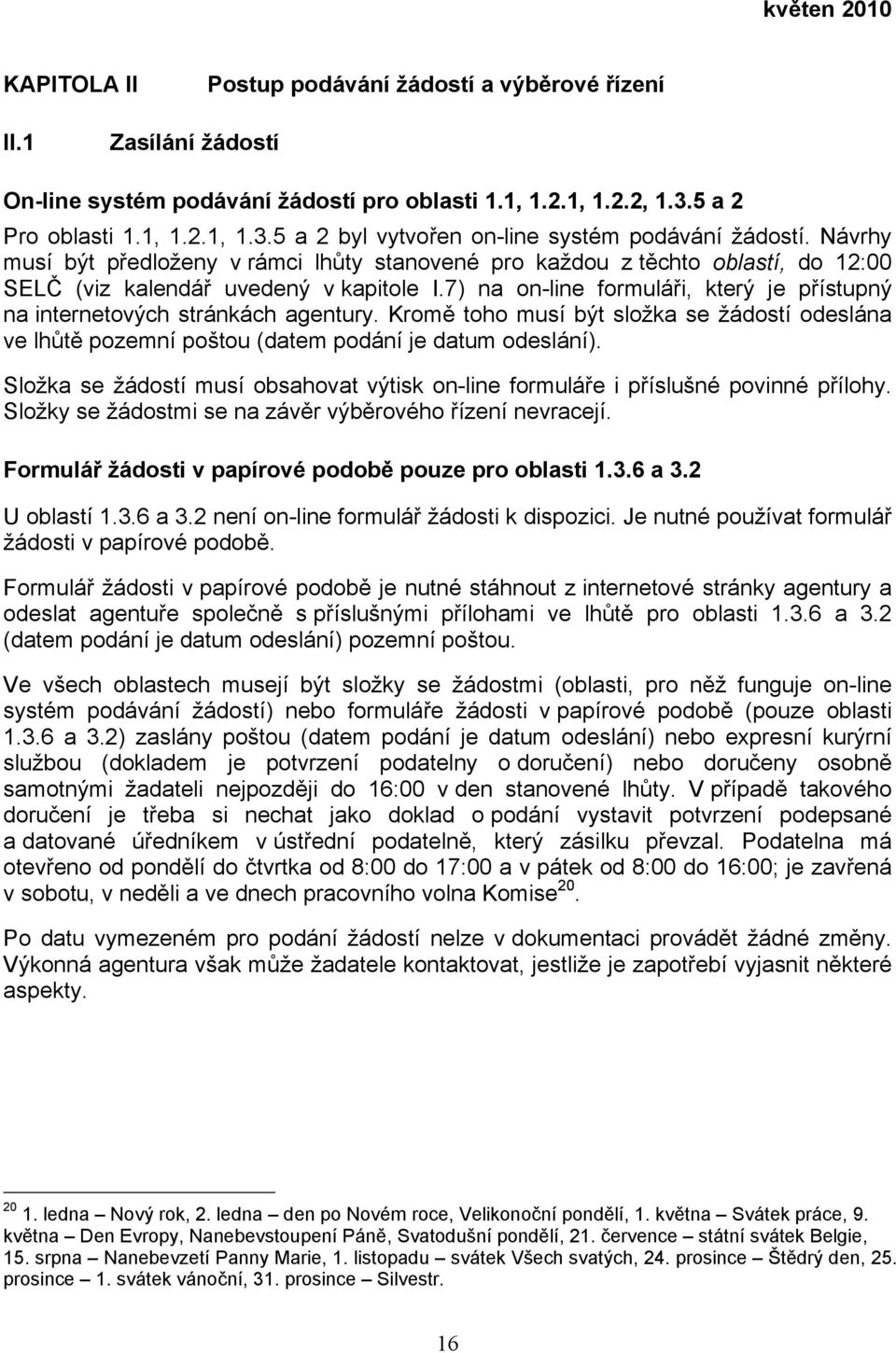 7) na on-line formuláři, který je přístupný na internetových stránkách agentury. Kromě toho musí být složka se žádostí odeslána ve lhůtě pozemní poštou (datem podání je datum odeslání).