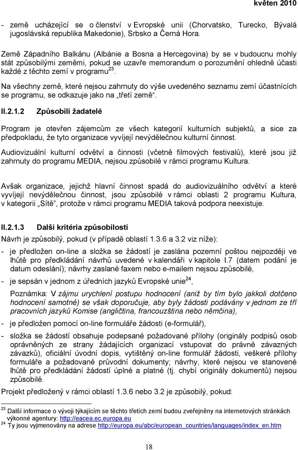 Na všechny země, které nejsou zahrnuty do výše uvedeného seznamu zemí účastnících se programu, se odkazuje jako na třetí země. II.2.1.