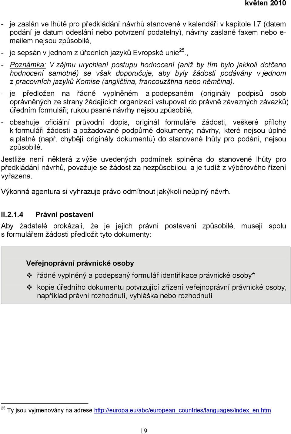 , - Poznámka: V zájmu urychlení postupu hodnocení (aniž by tím bylo jakkoli dotčeno hodnocení samotné) se však doporučuje, aby byly žádosti podávány v jednom z pracovních jazyků Komise (angličtina,