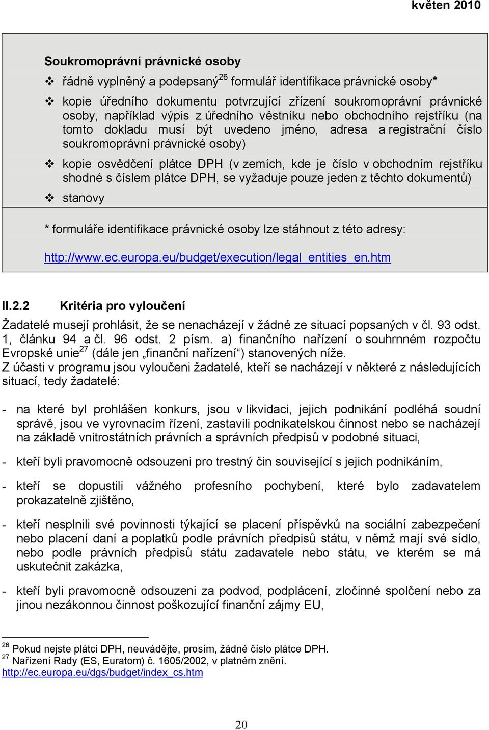 obchodním rejstříku shodné s číslem plátce DPH, se vyžaduje pouze jeden z těchto dokumentů) stanovy * formuláře identifikace právnické osoby lze stáhnout z této adresy: http://www.ec.europa.