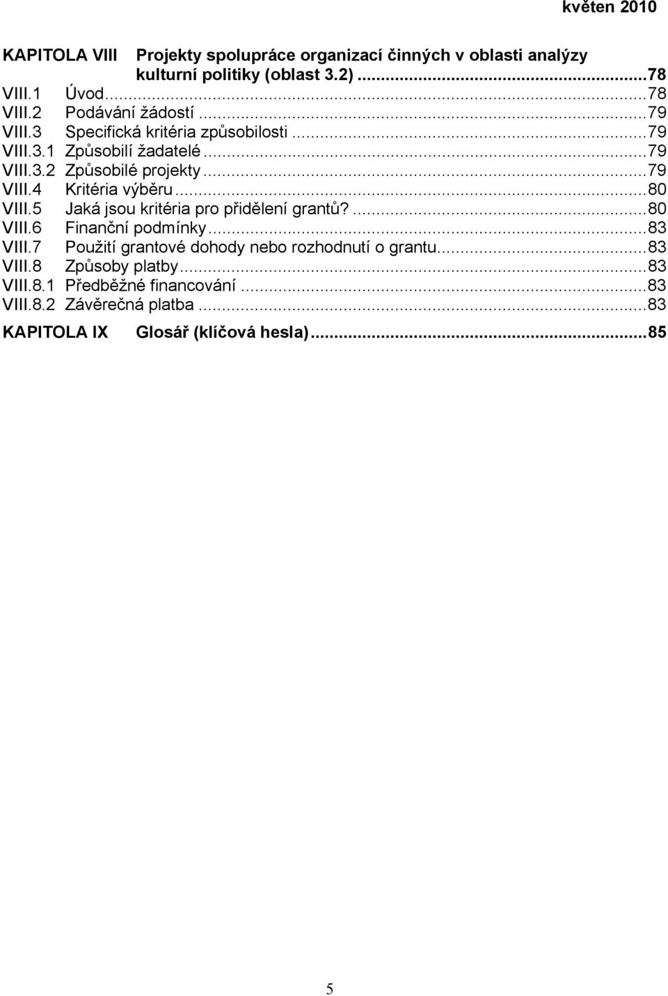 ..80 VIII.5 Jaká jsou kritéria pro přidělení grantů?...80 VIII.6 Finanční podmínky...83 VIII.