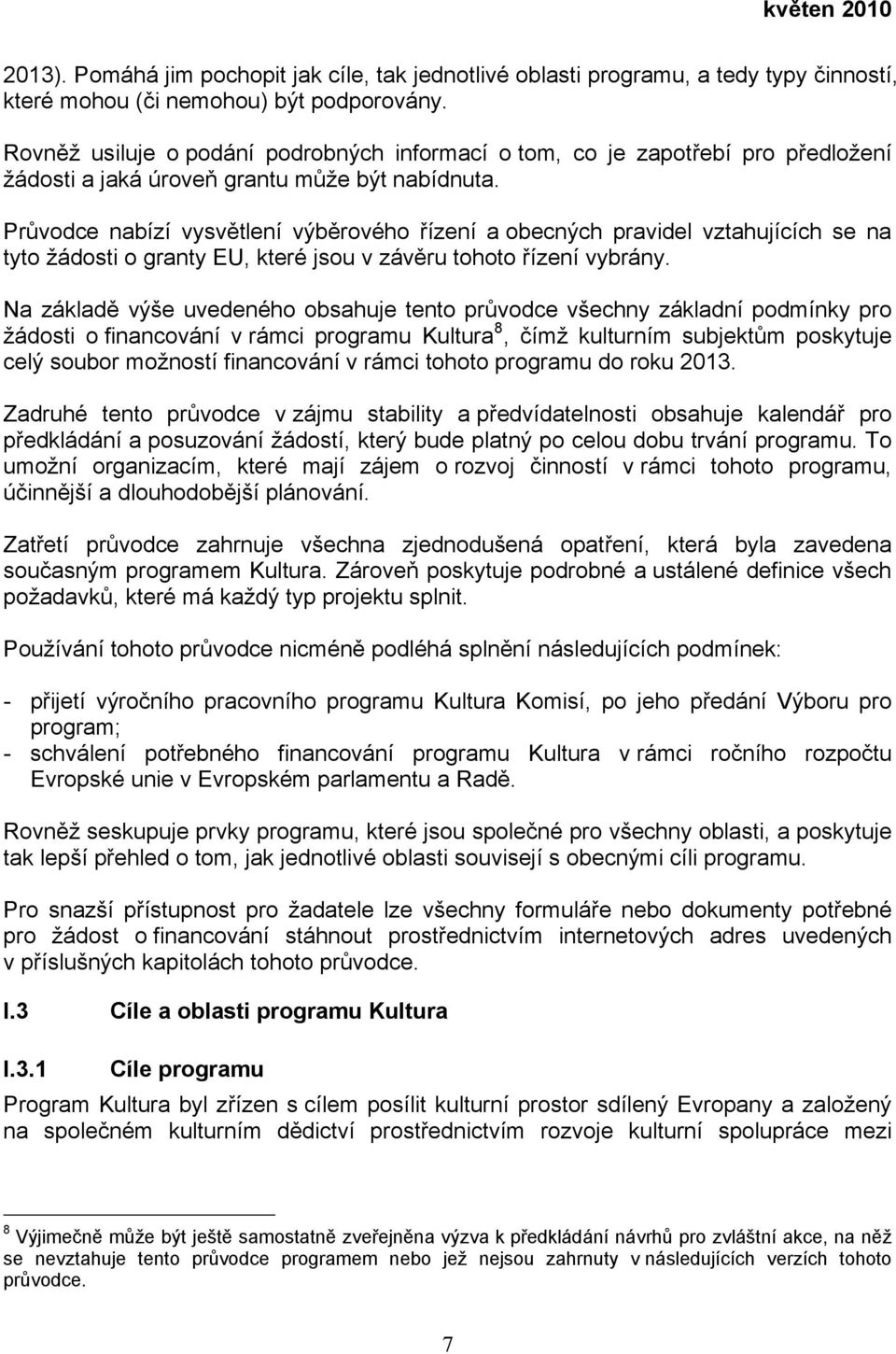 Průvodce nabízí vysvětlení výběrového řízení a obecných pravidel vztahujících se na tyto žádosti o granty EU, které jsou v závěru tohoto řízení vybrány.