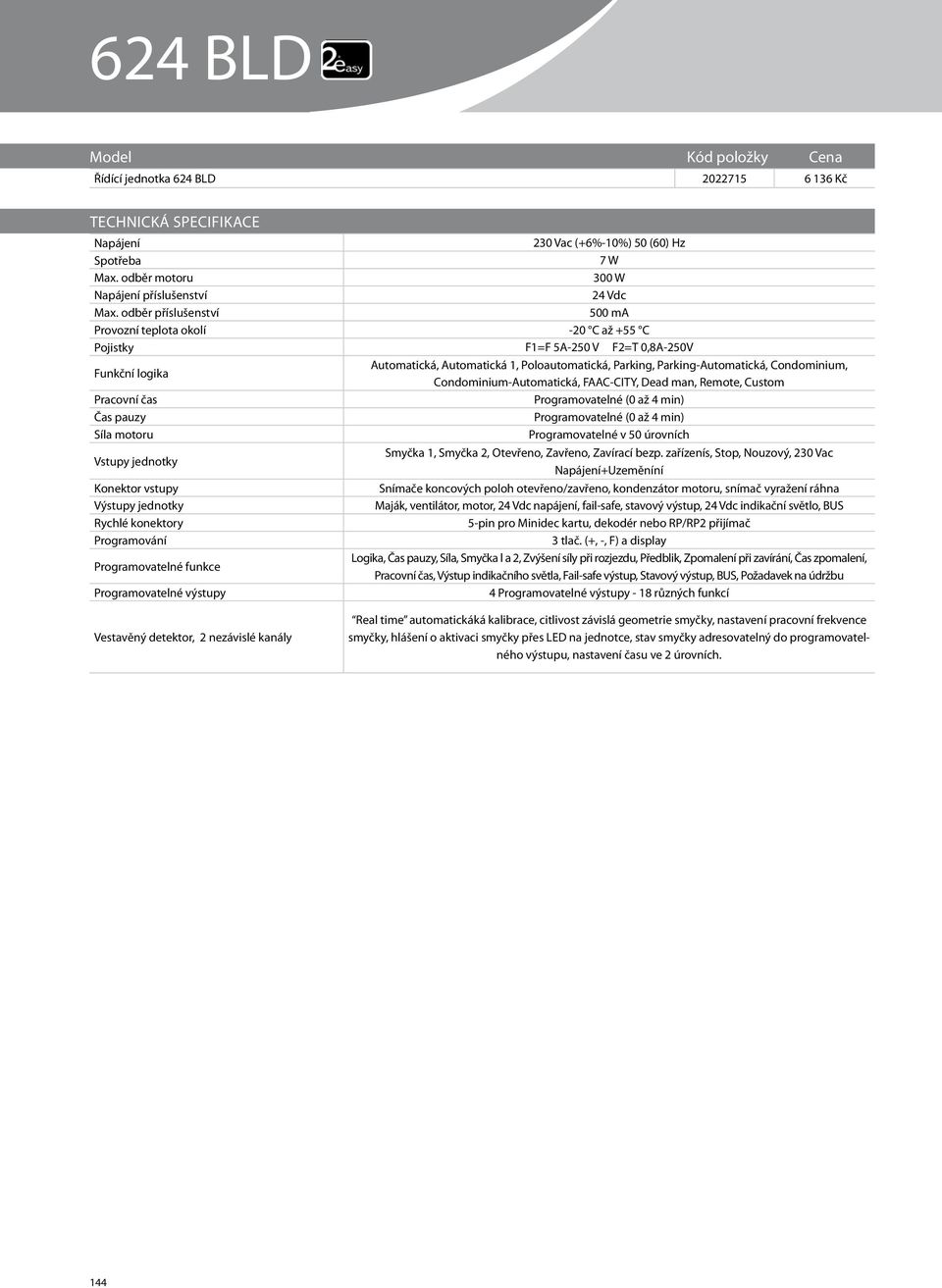 Programovatelné v 50 úrovních Konektor vstupy Rychlé konektory Programování Programovatelné funkce Programovatelné výstupy Smyčka 1, Smyčka 2, Otevřeno, Zavřeno, Zavírací bezp.
