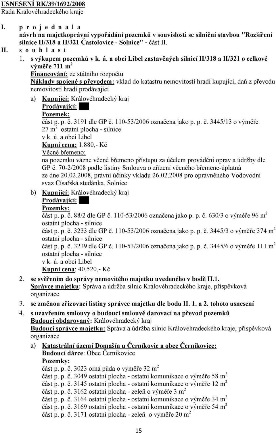 a obci Libel zastavěných silnicí II/318 a II/321 o celkové výměře 711 m 2 Financování: ze státního rozpočtu Náklady spojené s převodem: vklad do katastru nemovitostí hradí kupující, daň z převodu