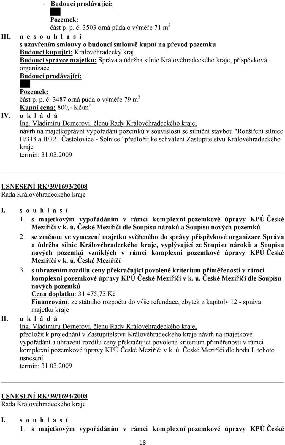 3503 orná půda o výměře 71 m 2 n e s o u h l a s í s uzavřením smlouvy o budoucí smlouvě kupní na převod pozemku Budoucí kupující: Královéhradecký kraj Budoucí správce majetku: Správa a údržba silnic
