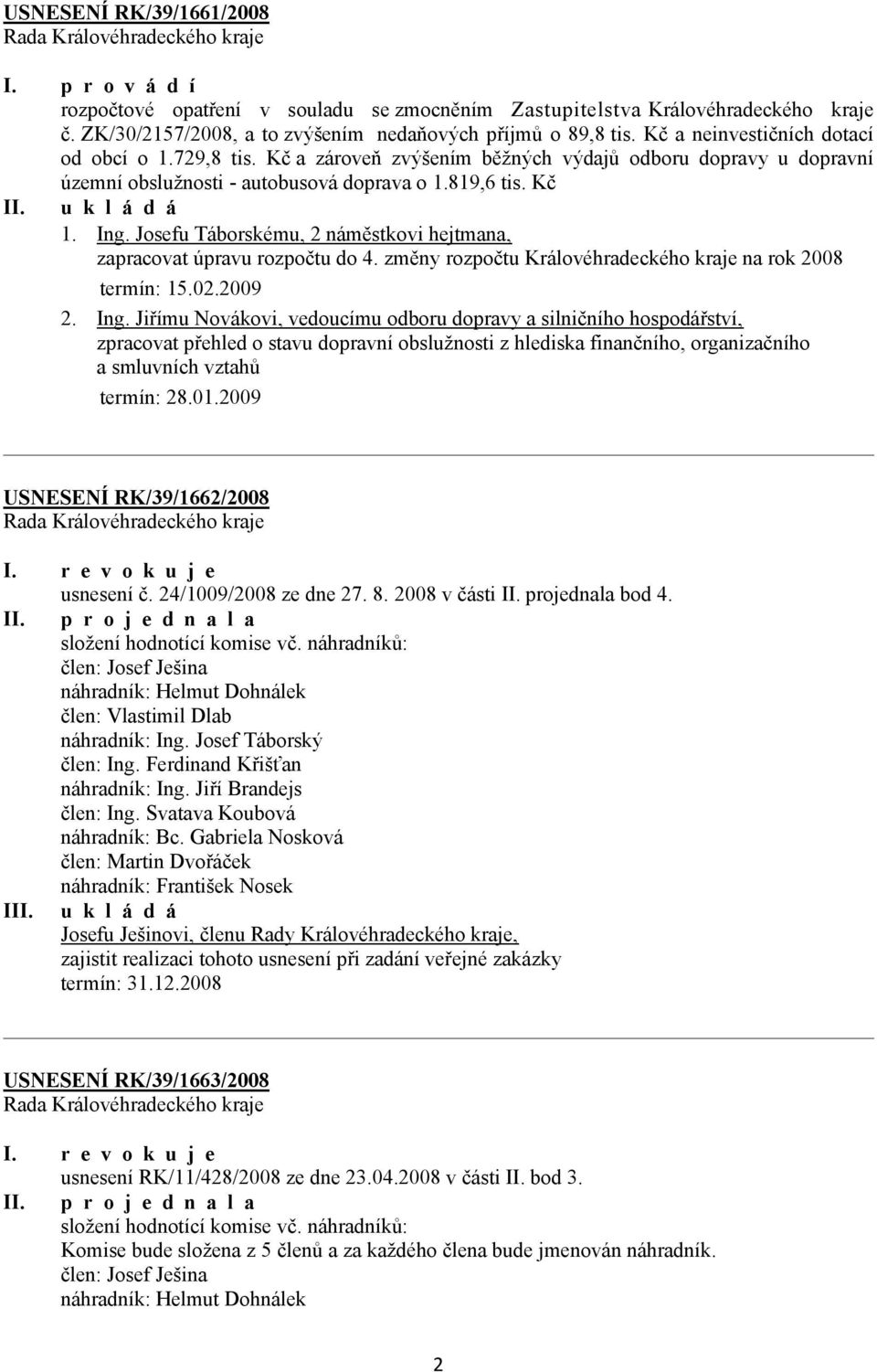 Josefu Táborskému, 2 náměstkovi hejtmana, zapracovat úpravu rozpočtu do 4. změny rozpočtu Královéhradeckého kraje na rok 2008 termín: 15.02.2009 2. Ing.