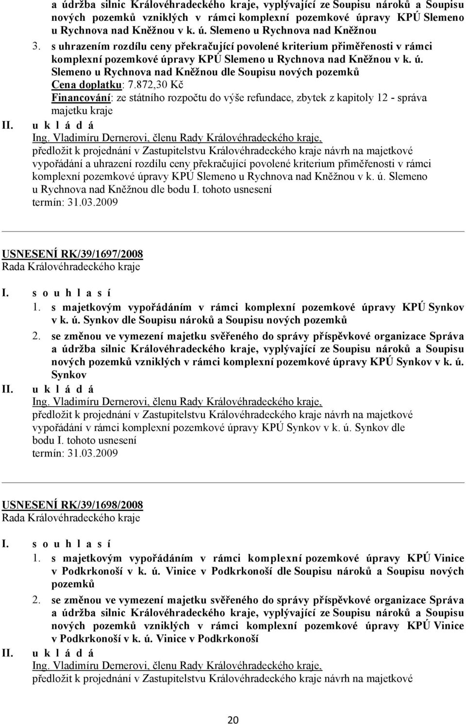 872,30 Kč Financování: ze státního rozpočtu do výše refundace, zbytek z kapitoly 12 - správa majetku kraje u k l á d á předložit k projednání v Zastupitelstvu Královéhradeckého kraje návrh na