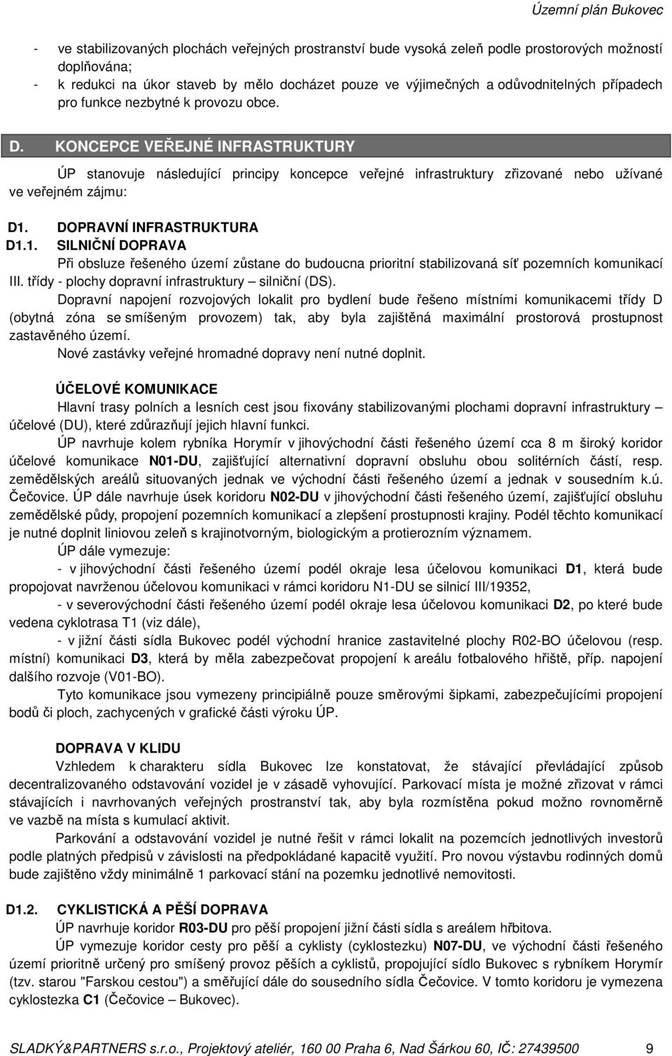 DOPRAVNÍ INFRASTRUKTURA D1.1. SILNIČNÍ DOPRAVA Při obsluze řešeného území zůstane do budoucna prioritní stabilizovaná síť pozemních komunikací III.