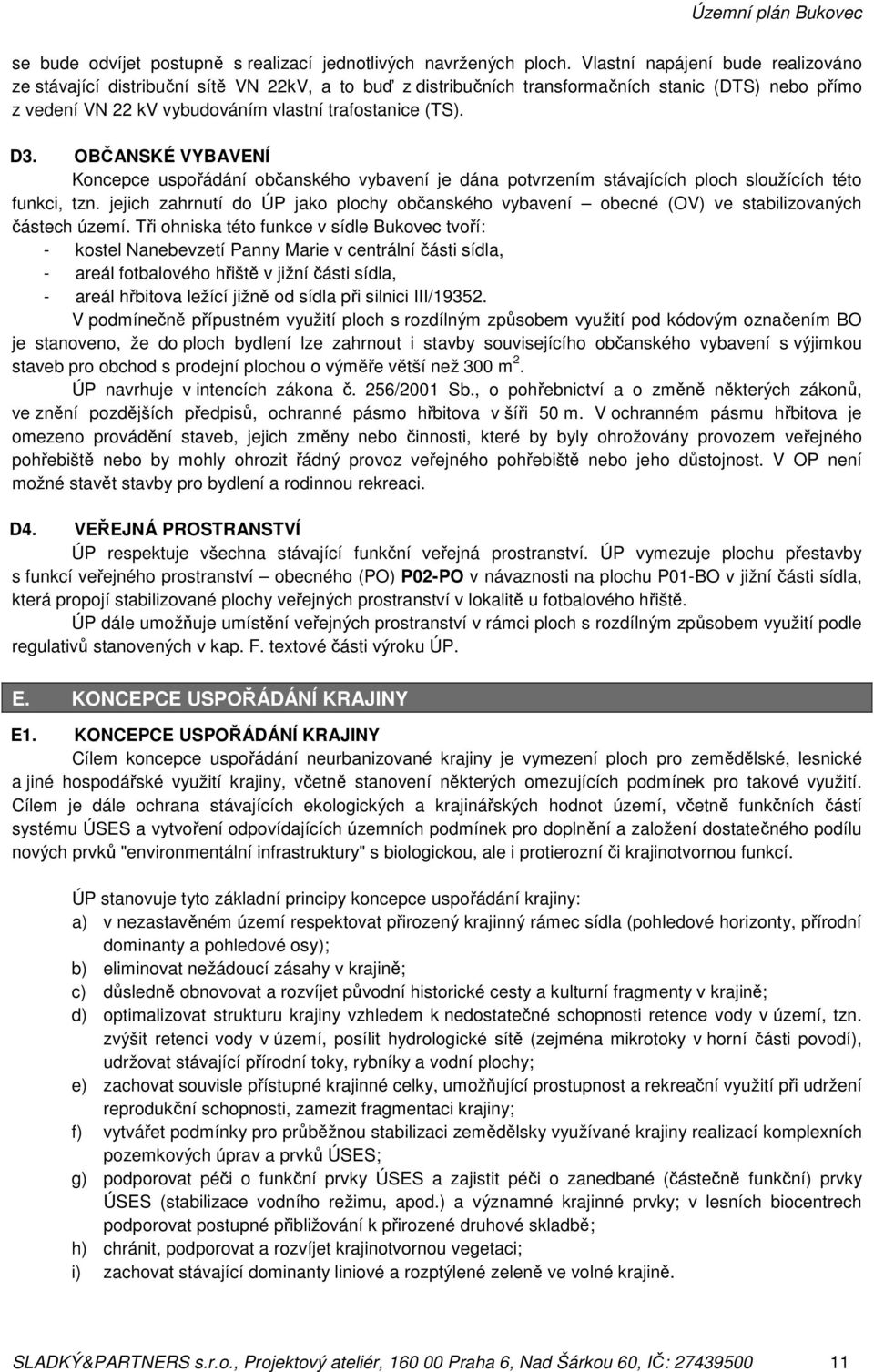 OBČANSKÉ VYBAVENÍ Koncepce uspořádání občanského vybavení je dána potvrzením stávajících ploch sloužících této funkci, tzn.