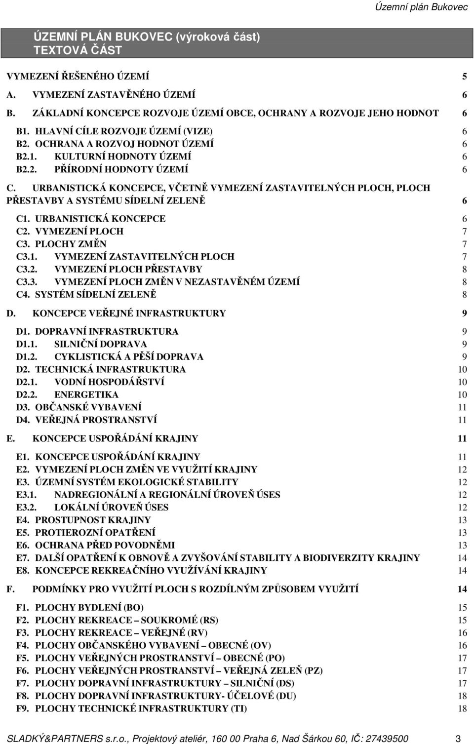 URBANISTICKÁ KONCEPCE, VČETNĚ VYMEZENÍ ZASTAVITELNÝCH PLOCH, PLOCH PŘESTAVBY A SYSTÉMU SÍDELNÍ ZELENĚ 6 C1. URBANISTICKÁ KONCEPCE 6 C2. VYMEZENÍ PLOCH 7 C3. PLOCHY ZMĚN 7 C3.1. VYMEZENÍ ZASTAVITELNÝCH PLOCH 7 C3.