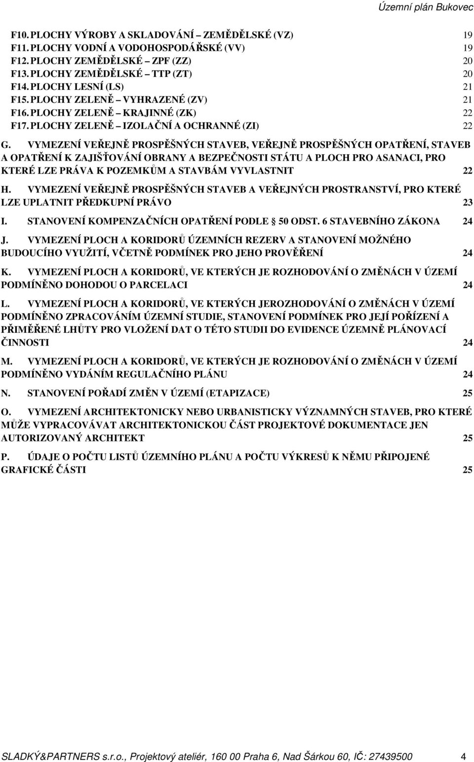 VYMEZENÍ VEŘEJNĚ PROSPĚŠNÝCH STAVEB, VEŘEJNĚ PROSPĚŠNÝCH OPATŘENÍ, STAVEB A OPATŘENÍ K ZAJIŠŤOVÁNÍ OBRANY A BEZPEČNOSTI STÁTU A PLOCH PRO ASANACI, PRO KTERÉ LZE PRÁVA K POZEMKŮM A STAVBÁM VYVLASTNIT