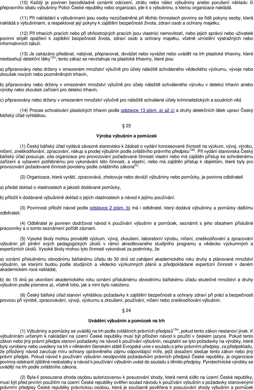 (11) Při nakládání s výbušninami jsou osoby nezúčastněné při těchto činnostech povinny se řídit pokyny osoby, která nakládá s výbušninami, a respektovat její pokyny k zajištění bezpečnosti života,