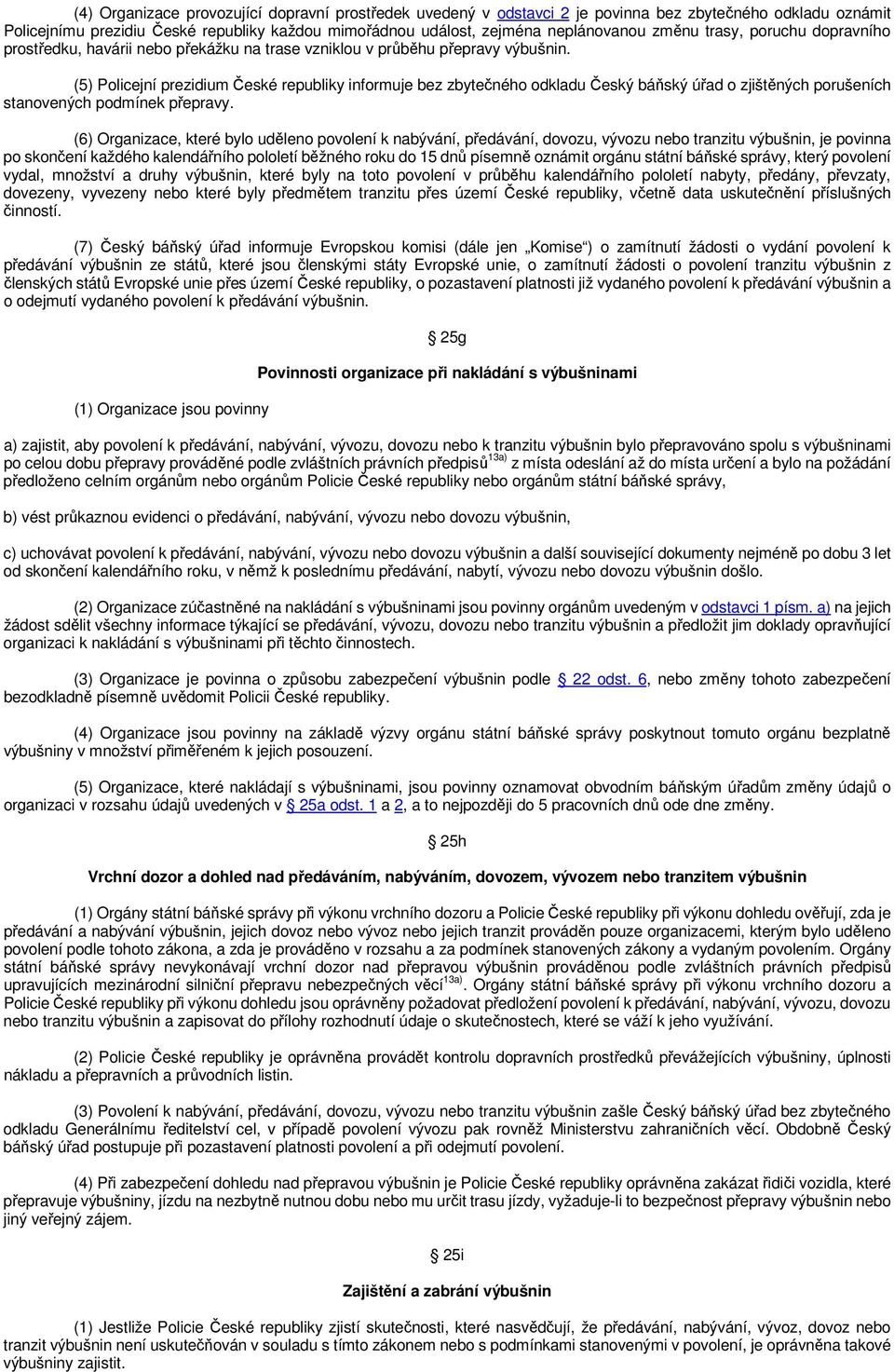 (5) Policejní prezidium České republiky informuje bez zbytečného odkladu Český báňský úřad o zjištěných porušeních stanovených podmínek přepravy.
