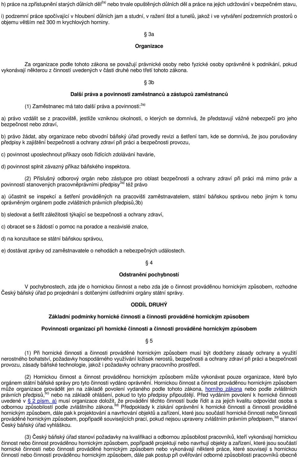 3a Organizace Za organizace podle tohoto zákona se považují právnické osoby nebo fyzické osoby oprávněné k podnikání, pokud vykonávají některou z činností uvedených v části druhé nebo třetí tohoto