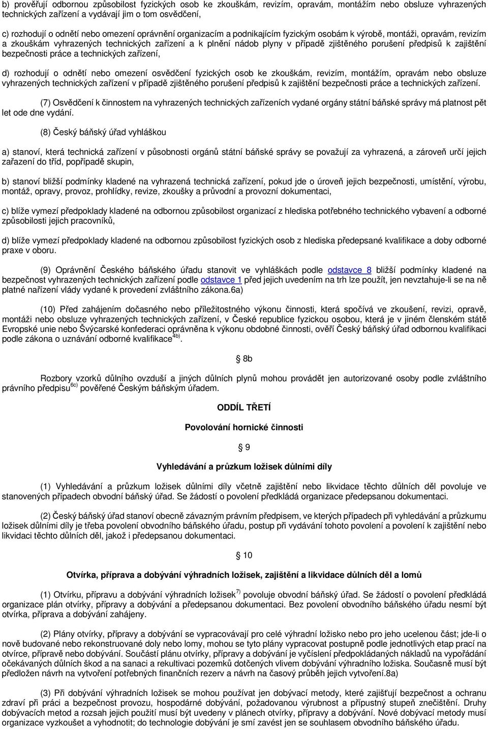 předpisů k zajištění bezpečnosti práce a technických zařízení, d) rozhodují o odnětí nebo omezení osvědčení fyzických osob ke zkouškám, revizím, montážím, opravám nebo obsluze vyhrazených technických