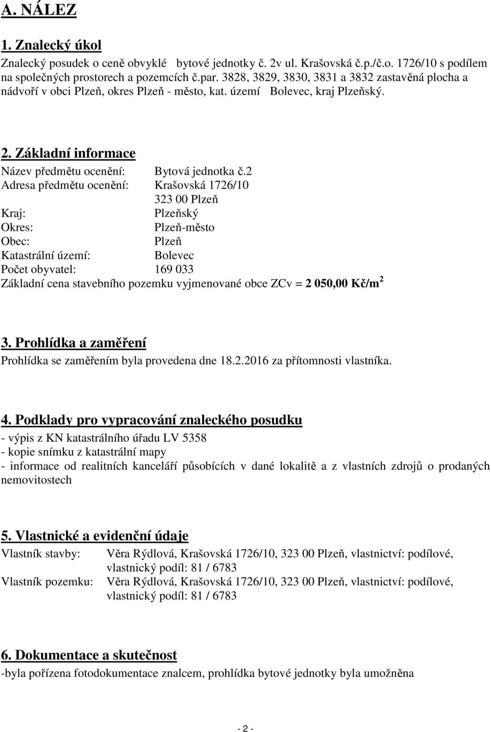 2 Adresa předmětu ocenění: Krašovská 1726/10 323 00 Plzeň Kraj: Plzeňský Okres: Plzeň-město Obec: Plzeň Katastrální území: Bolevec Počet obyvatel: 169 033 Základní cena stavebního pozemku vyjmenované