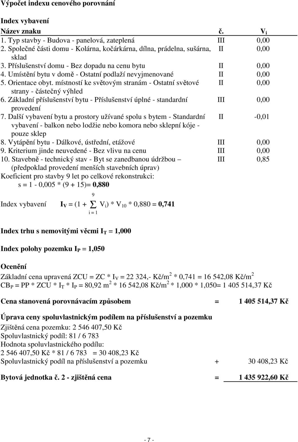 Umístění bytu v domě - Ostatní podlaží nevyjmenované II 0,00 5. Orientace obyt. místností ke světovým stranám - Ostatní světové II 0,00 strany - částečný výhled 6.