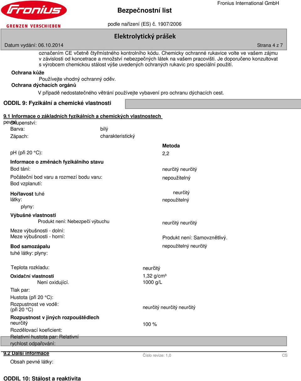 Je doporučeno konzultovat s výrobcem chemickou stálost výše uvedených ochraných rukavic pro speciální použití. Ochrana kůže Používejte vhodný ochranný oděv.