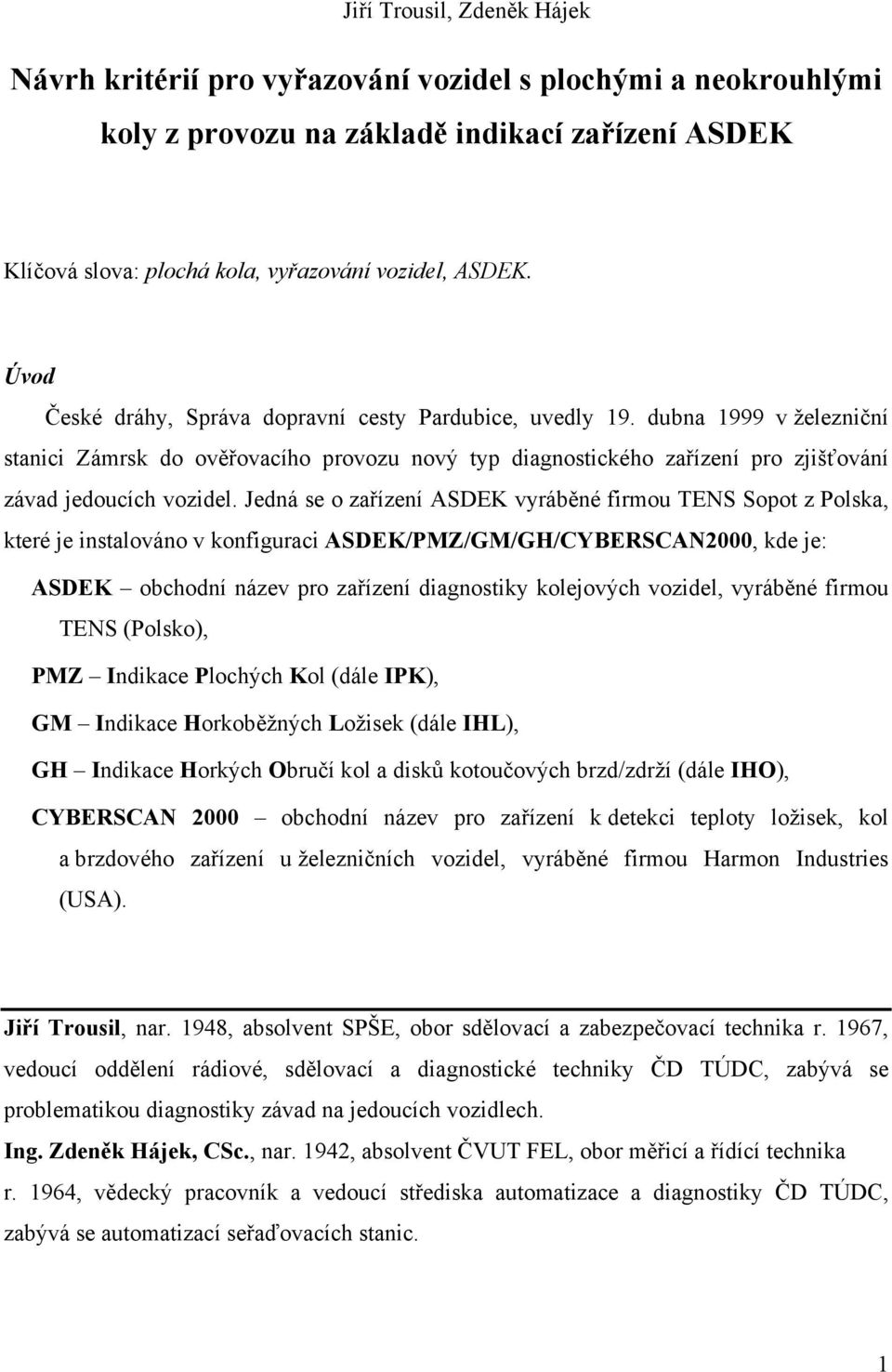 Jedná se o zařízení ASDEK vyráběné firmou TENS Sopot z Polska, které je instalováno v konfiguraci ASDEK/PMZ/GM/GH/CYBERSCAN2000, kde je: ASDEK obchodní název pro zařízení diagnostiky kolejových