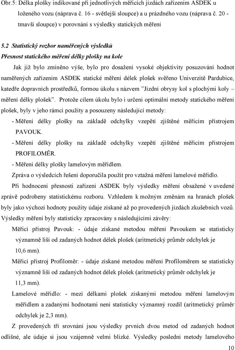 2 Statistický rozbor naměřených výsledků Přesnost statického měření délky plošky na kole Jak již bylo zmíněno výše, bylo pro dosažení vysoké objektivity posuzování hodnot naměřených zařízením ASDEK