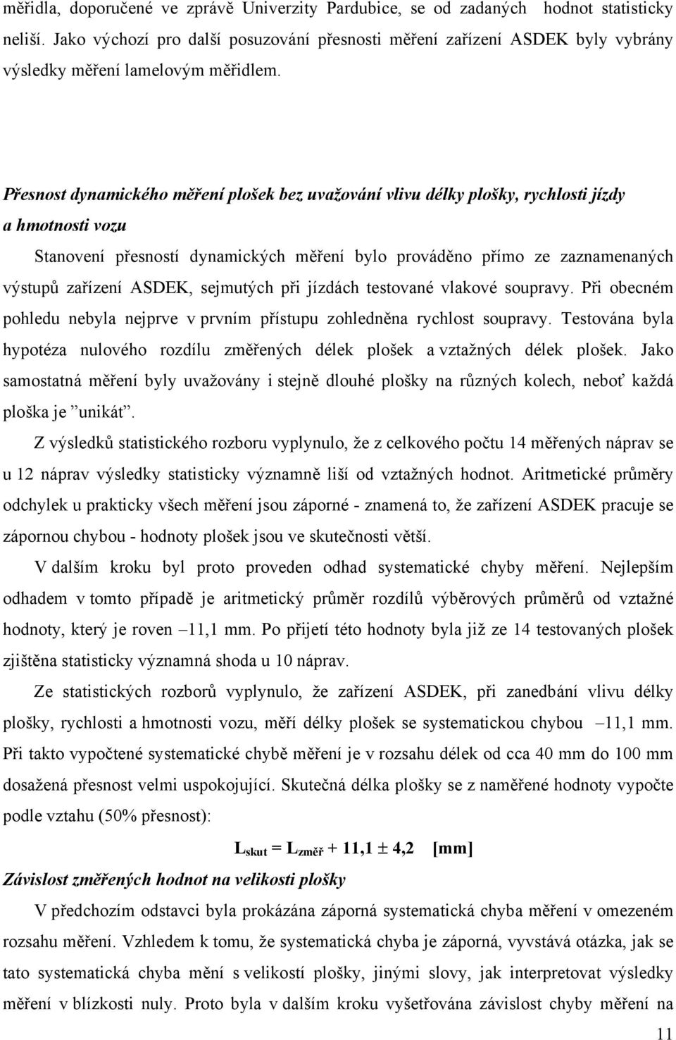 Přesnost dynamického měření plošek bez uvažování vlivu délky plošky, rychlosti jízdy a hmotnosti vozu Stanovení přesností dynamických měření bylo prováděno přímo ze zaznamenaných výstupů zařízení